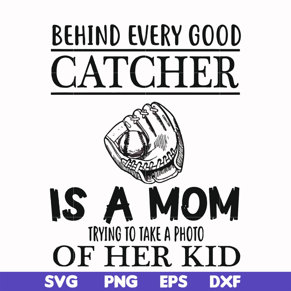 FN000692-Behind every good catcher is a mom trying to take a photo of her kid svg, png, dxf, eps file FN000692.jpg