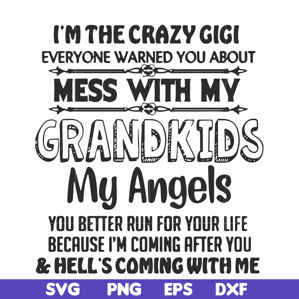 FN000699-I'm the crazy gigi everyone warned you about mess with my grandkids my angels you better run for your life because I'm coming after you & hell's coming