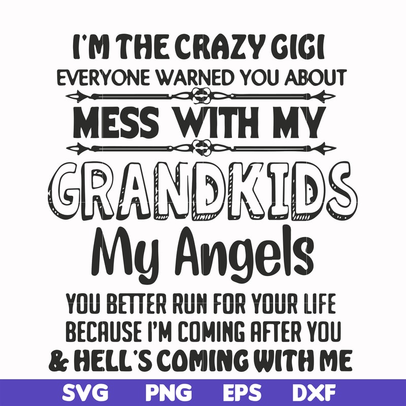 FN000699-I'm the crazy gigi everyone warned you about mess with my grandkids my angels you better run for your life because I'm coming after you & hell's coming