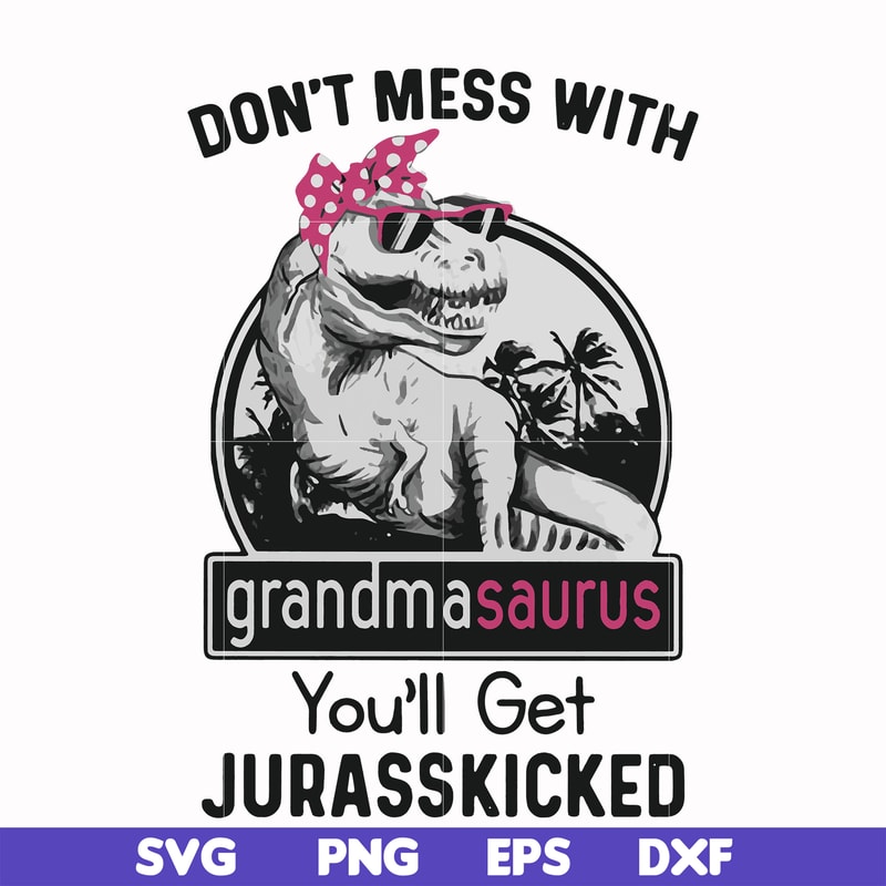 FN000700-Don't mess with grandmasaurus you'll get Jurasskicked svg, png, dxf, eps file FN000700.jpg