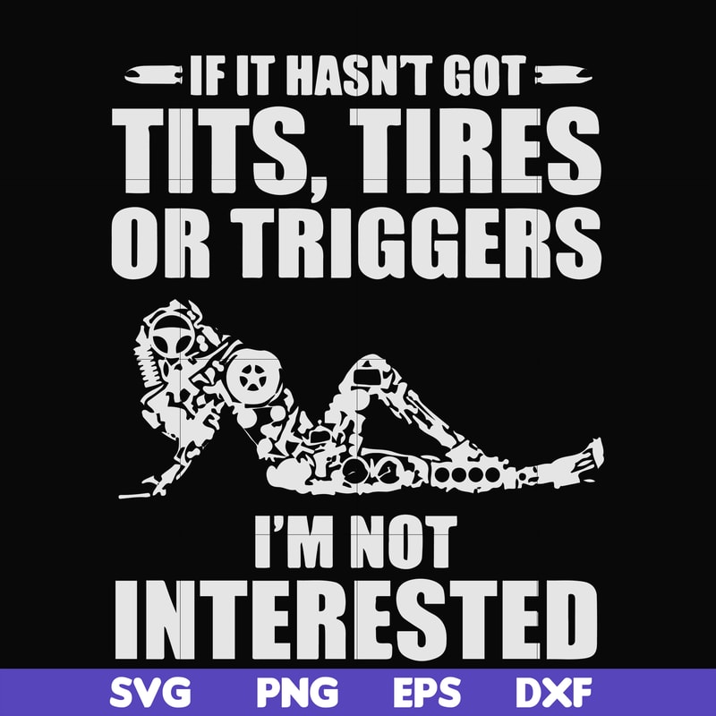 FN000731-If it hasn't got tits, tires or triggers I'm not interested svg, png, dxf, eps file FN000731.jpg