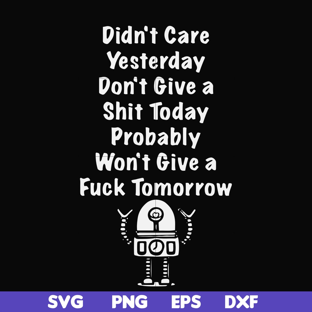 FN000753-Didn't care yesterday didn't give a shit today probably won't give a fuck tommorrow svg, png, dxf, eps file FN000753.jpg