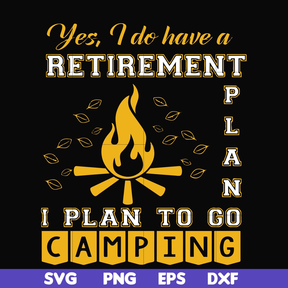 FN000799-Yes! I do have a retirement plan I plan on camping svg, png, dxf, eps file FN000799.jpg