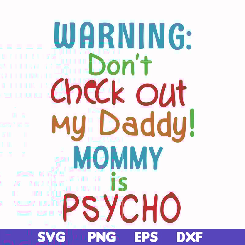 FN000821-Warning don't check out my daddy mommy is psycho svg, png, dxf, eps file FN000821.jpg