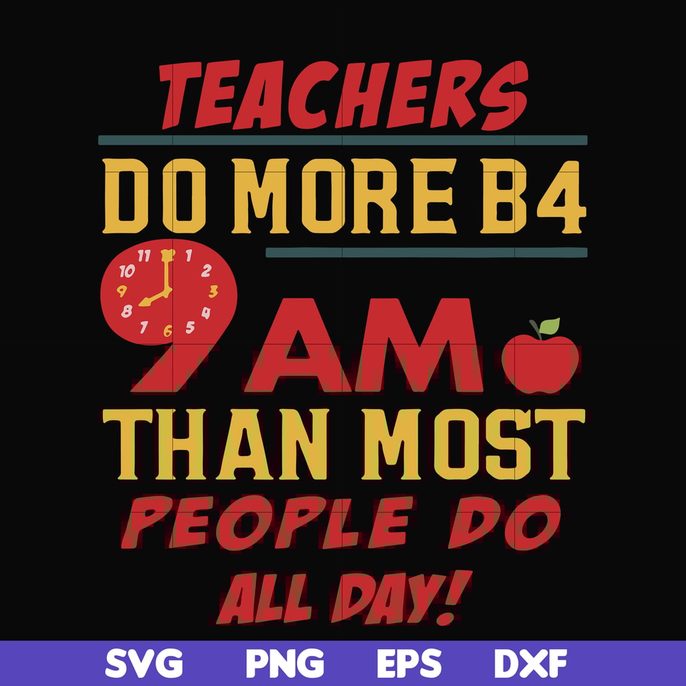 FN000909-Teachers do more B4 9AM than most people do all day svg, png, dxf, eps file FN000909.jpg