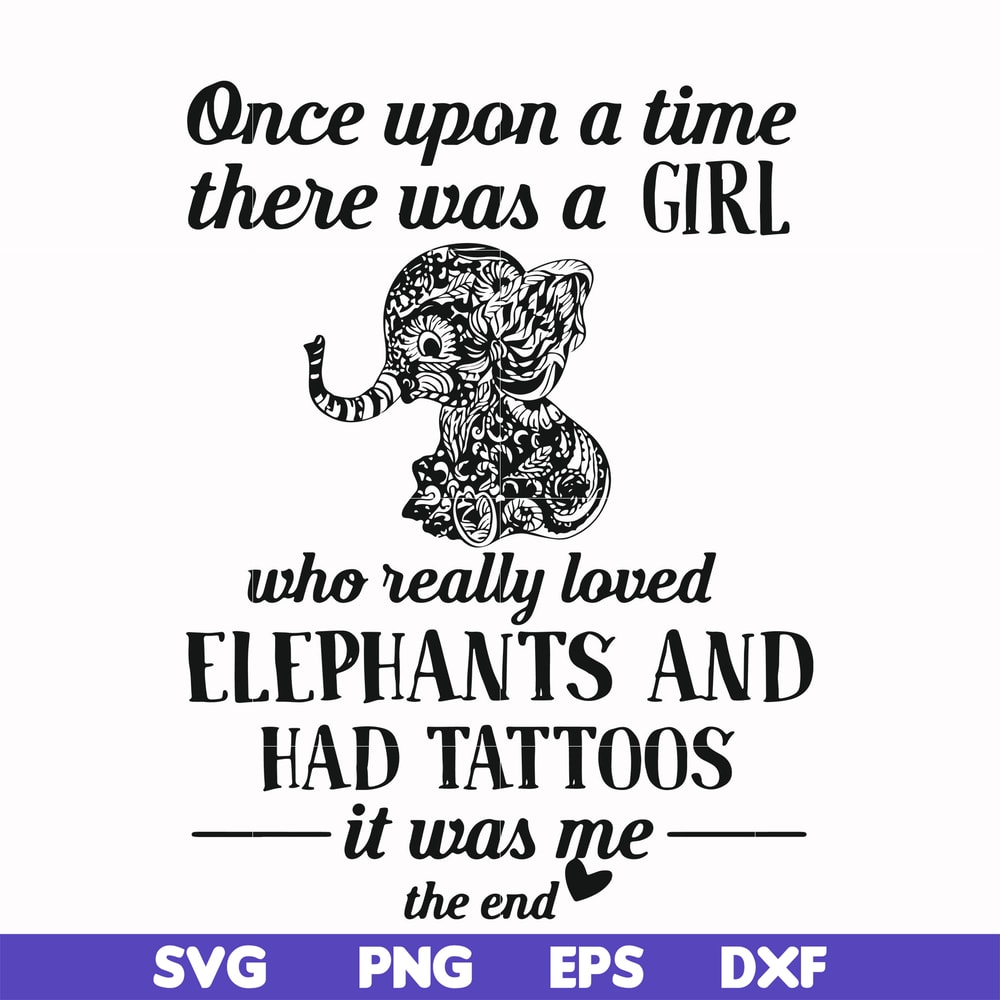 FN000918-Once upon a time there was a girl who really loved elephants and had tattoos it was me the end svg, png, dxf, eps file FN000918.jpg