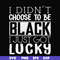 FN000929-I didn't choose to be black I just got lucky svg, png, dxf, eps file FN000929.jpg