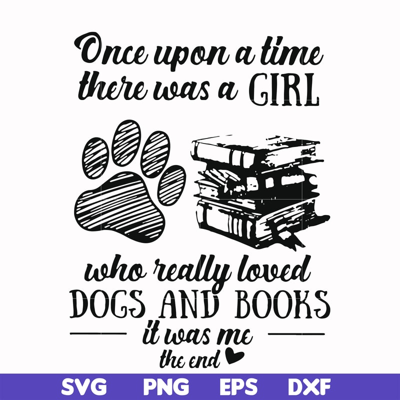 FN000967-Once upon a time there was a girl who really loved dogs and books it was me svg, png, dxf, eps file FN000967.jpg