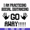 FN000989-I am practicing social distancing go away svg, png, dxf, eps file FN000989.jpg