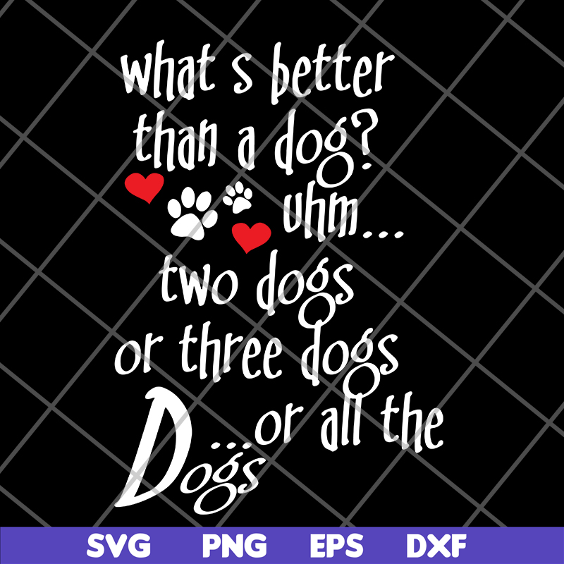FN11062120-What's better than a Dog Uhm... Two Dogs Or Three Dogs svg, png, dxf, eps digital file FN11062120.jpg