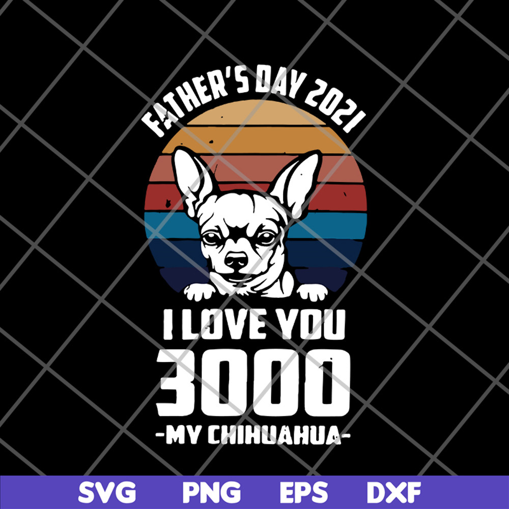 FTD01062122-Father's day 2021 i love you 3000 my chihuahua svg, eps, png, dxf digital file FTD01062122.jpg