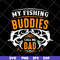 FTD03052105-My fishing buddies call the dad svg, Fathers day svg, png, dxf, eps digital file FTD03052105.jpg