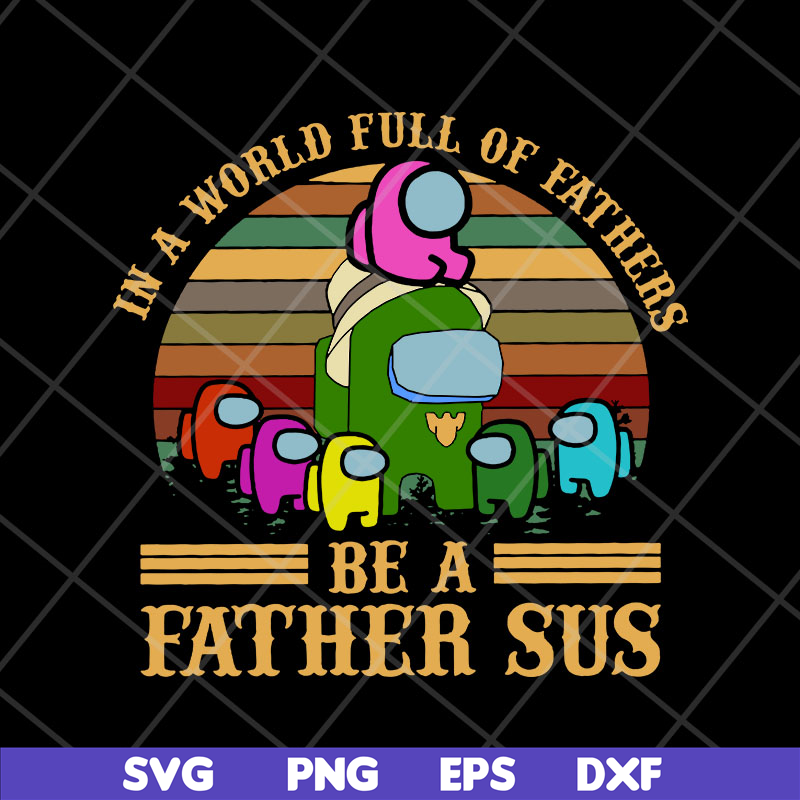 FTD13052118-In a world full of father's be a father sus svg, png, dxf, eps digital file FTD13052118.jpg