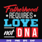 FTD132-Fatherhood requires love not DNA svg, png, dxf, eps, digital file FTD132.jpg