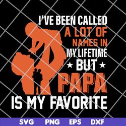 i've been called a lot of names in my lifetime but papa svg, png, dxf, eps digital file ftd14052107