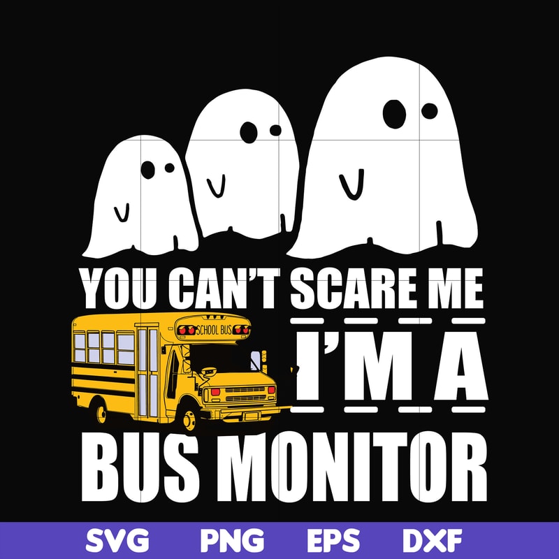 HLW0027-You can't scare me i'm a bus monitor, halloween svg, png, dxf, eps digital file HLW0027.jpg
