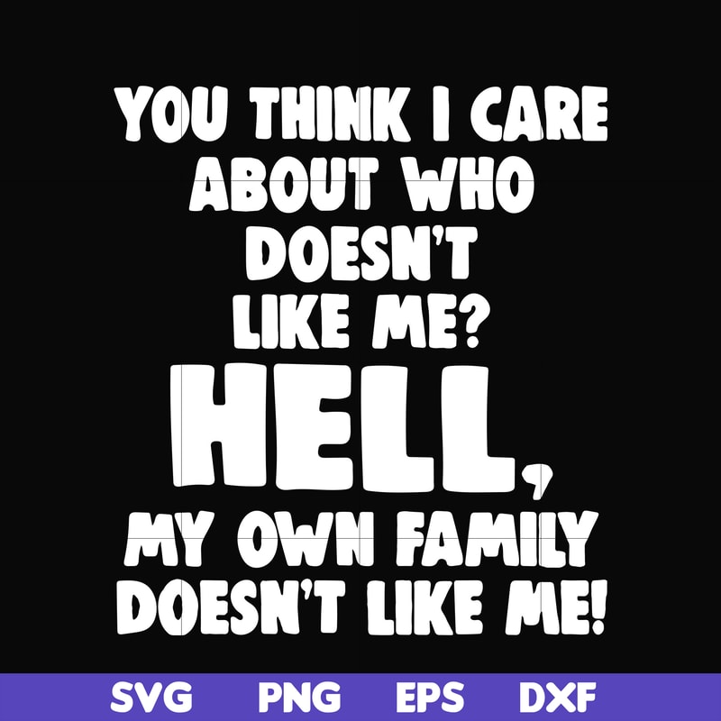HLW0032-You think i care about who doesn't like me svg, halloween svg, png, dxf, eps, digital file HLW0032.jpg