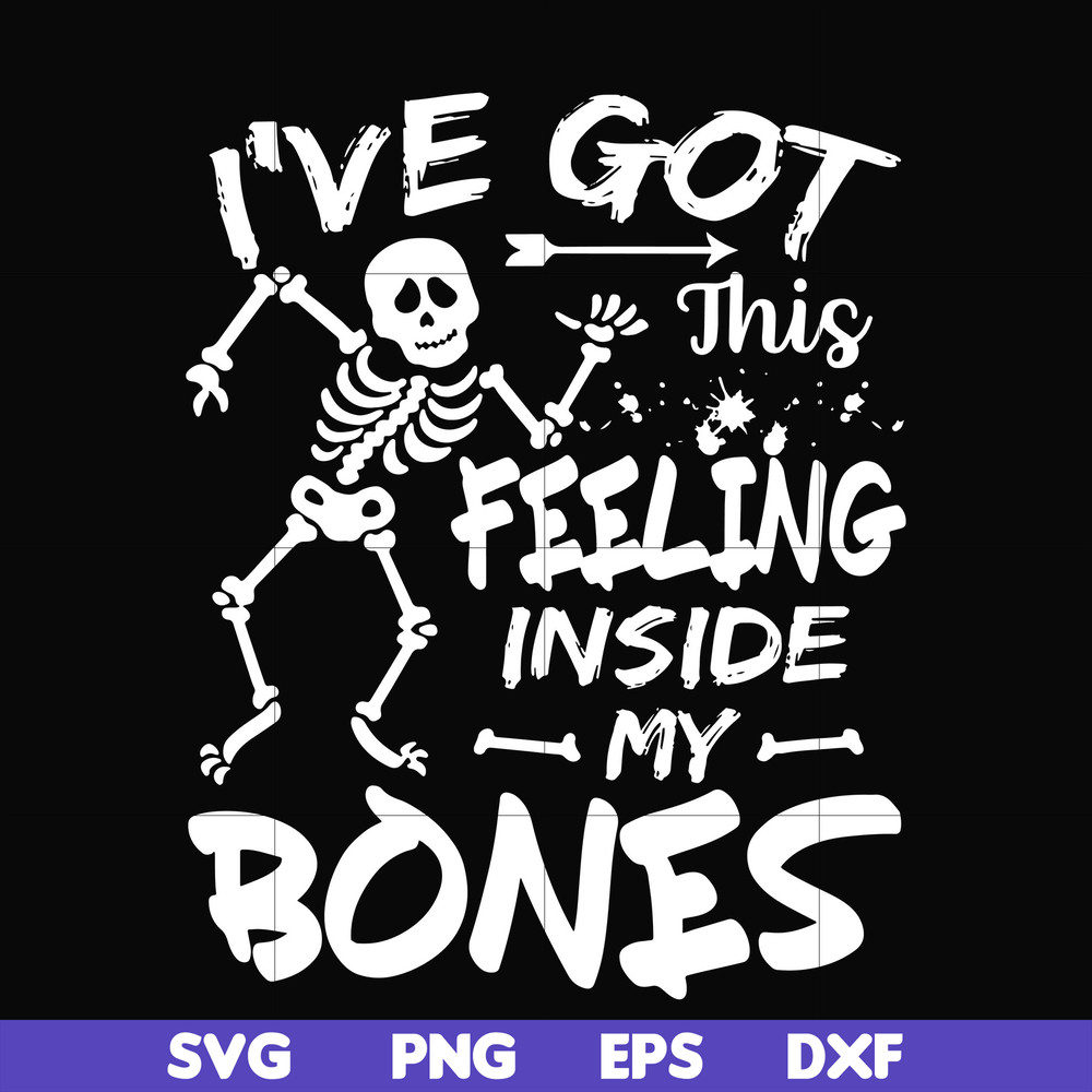 HLW22072017-Ive got this feeling inside my bones svg, skeleton svg, halloween svg, png, dxf, eps digital file HLW2207217.jpg