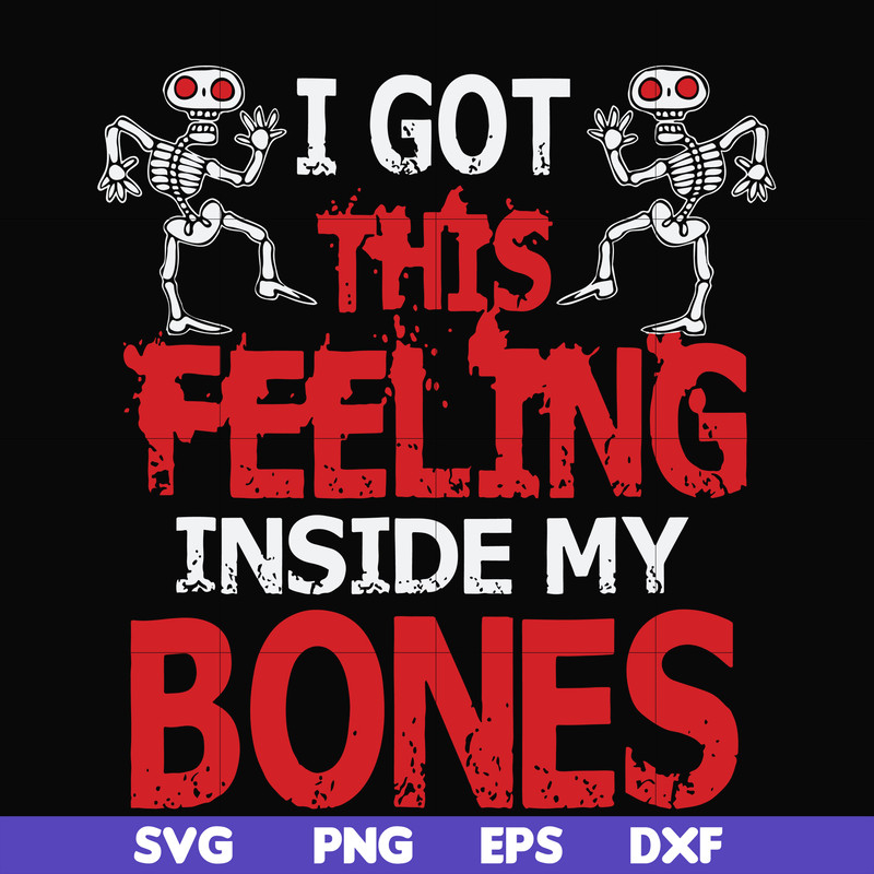 HLW22072018-I got this feeling inside my bones svg, skeleton svg, halloween svg, png, dxf, eps digital file HLW2207218.jpg