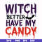 HLW24072013-Witch better have my candy svg, halloween svg, png, dxf, eps digital file HLW24072013.jpg