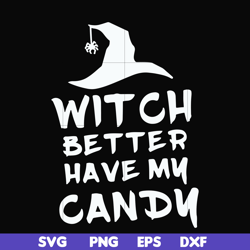 witch better have my candy svg, halloween svg, png, dxf, eps digital file hlw24072014