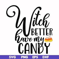 witch better have my candy svg, halloween svg, png, dxf, eps digital file hlw2407208