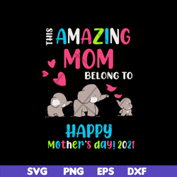 this amazing mom belong to happy mothers day 2021 svg, mother's day svg, eps, png, dxf digital file mtd02042121