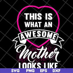 this is what an awesome mother looks like svg, mother's day svg, eps, png, dxf digital file mtd04042134