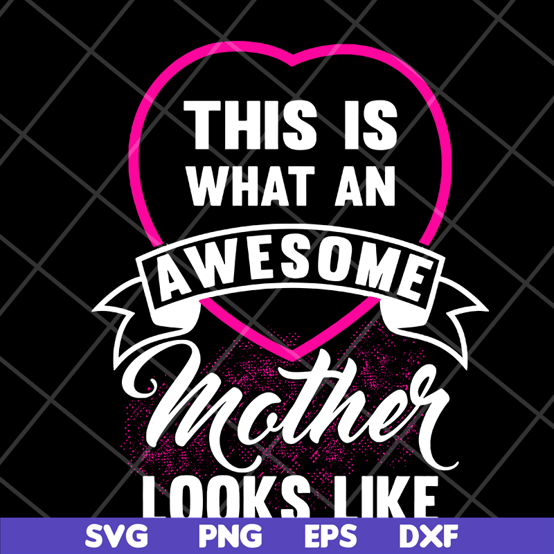 MTD04042134-This is what an awesome mother looks like svg, Mother's day svg, eps, png, dxf digital file MTD04042134.jpg