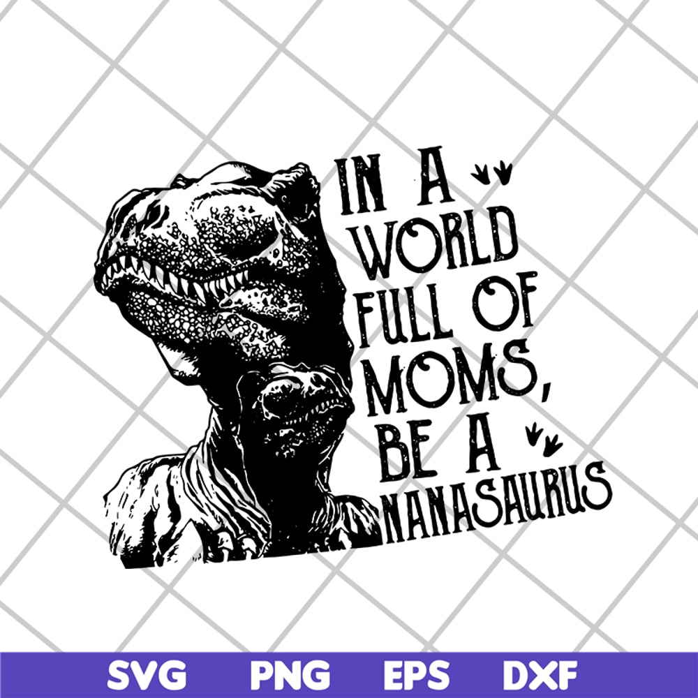 MTD05042116-in a word full of moms, be a nanasaurus svg, Mother's day svg, eps, png, dxf digital file MTD05042116.jpg