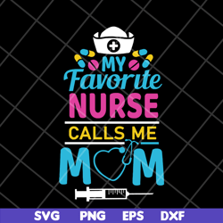 my favorite nurse calls me mom svg, mother's day svg, eps, png, dxf digital file mtd05042149