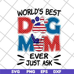 world's best dog mom ever just ask svg, mother's day svg, eps, png, dxf digital file mtd10042101