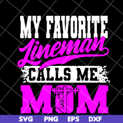 my favorite lineman calls me mom svg, mother's day svg, eps, png, dxf digital file mtd15042113