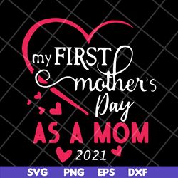 my first mother's day as a mom 2021 svg, mother's day svg, eps, png, dxf digital file mtd15042118