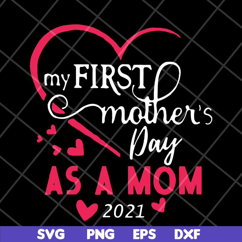MTD15042118-My first mother's day as a mom 2021 svg, Mother's day svg, eps, png, dxf digital file MTD15042118.jpg