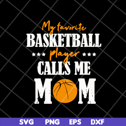 my favorite basketball player calls me mom svg, mother's day svg, eps, png, dxf digital file mtd16042133