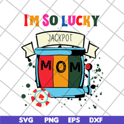 i'm so lucky jackpot mom svg, mother's day svg, eps, png, dxf digital file mtd22042103