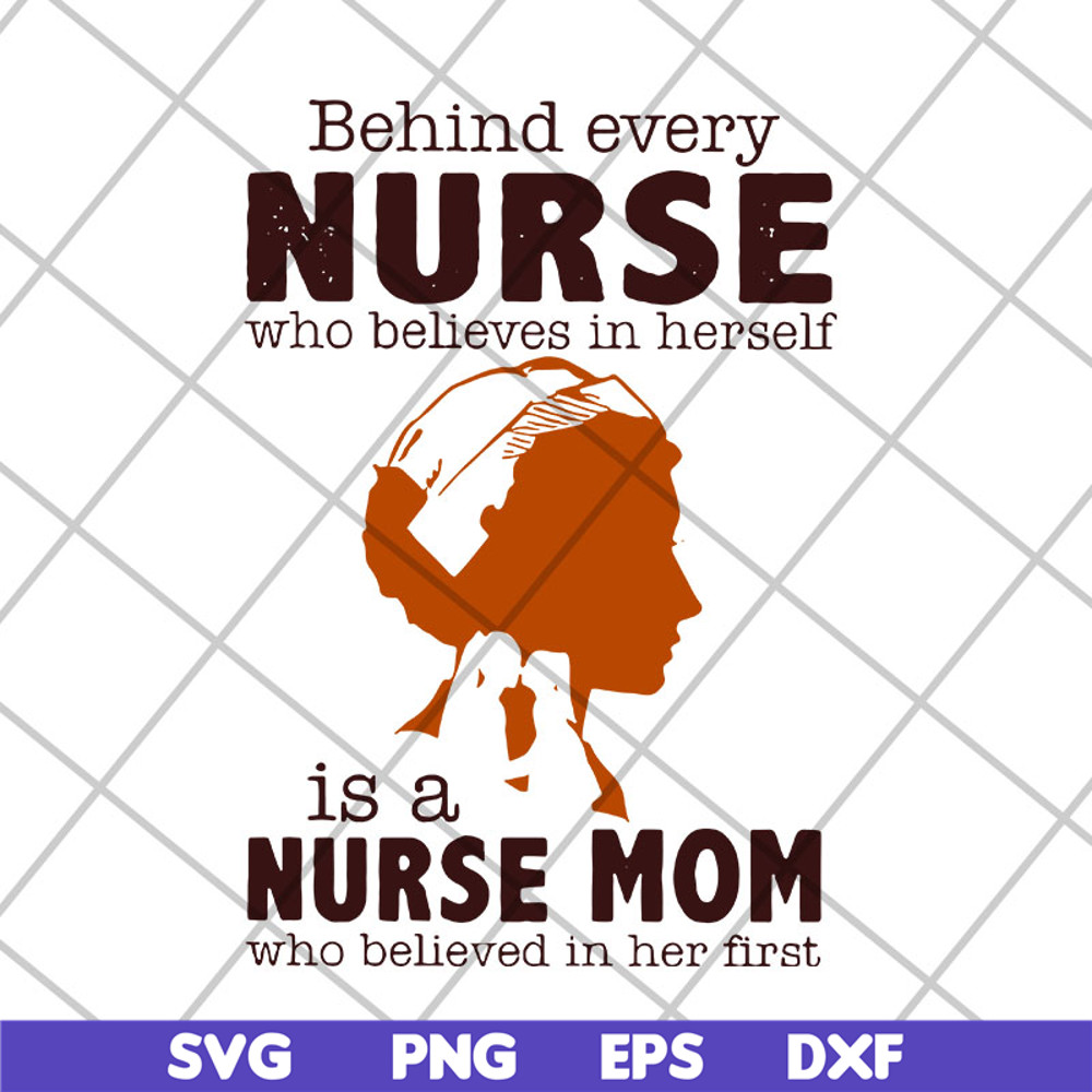 MTD22042106-Behind every nurse who believes in herself is a nurse mom who believed in her first svg, Mother's day svg, eps, png, dxf digital file MTD22042106.jp