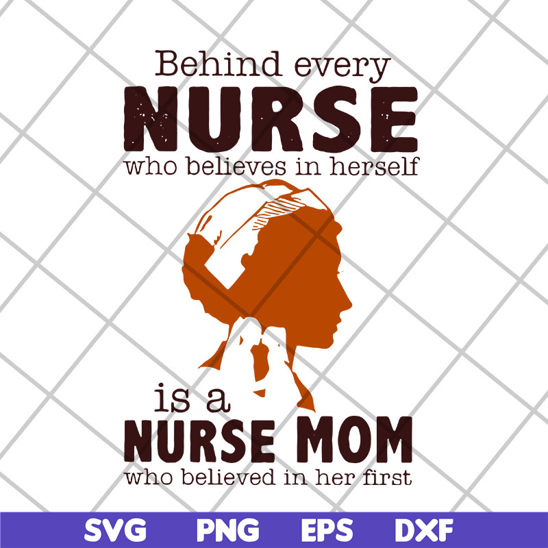 MTD22042106-Behind every nurse who believes in herself is a nurse mom who believed in her first svg, Mother's day svg, eps, png, dxf digital file MTD22042106.jp