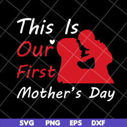 this is our first mothers day svg, mother's day svg, eps, png, dxf digital file mtd23042129