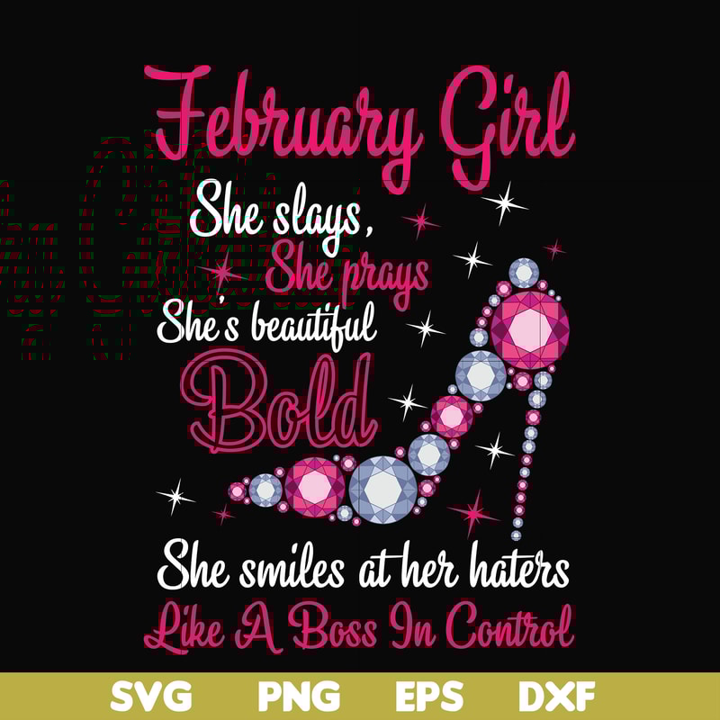 BD0040-February girl she slays, she prays she's beautiful bold she smiles at her haters like a boss in control svg, birthday svg, png, dxf, eps digital file BD0