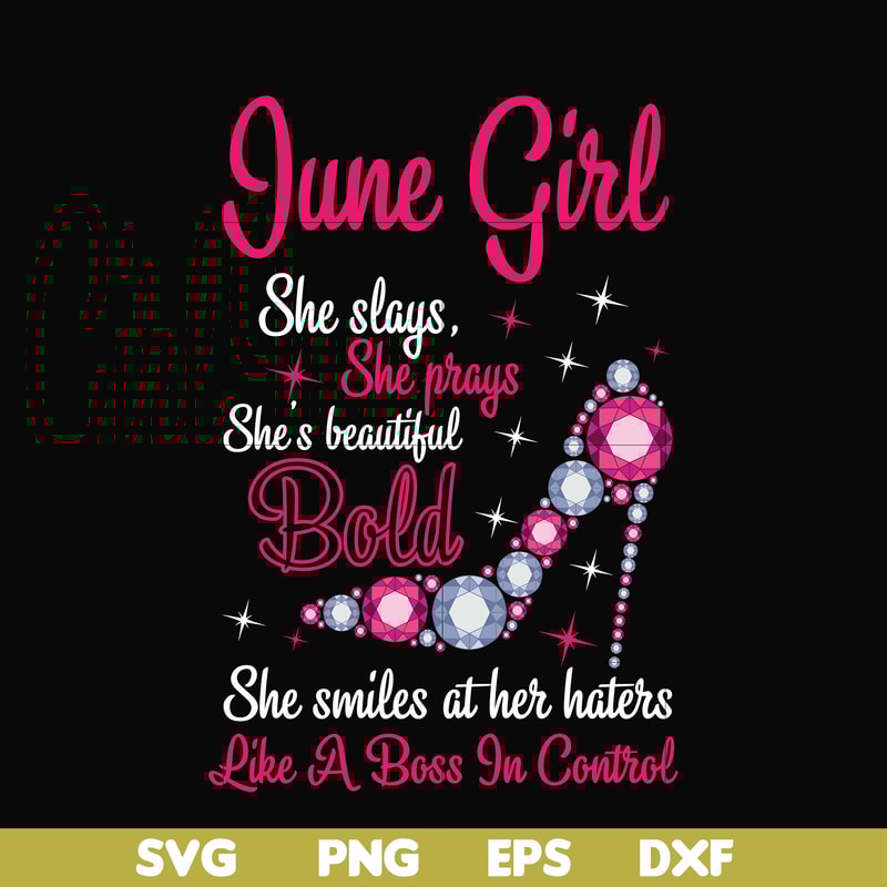 BD0043-June girl she slays, she prays she's beautiful bold she smiles at her haters like a boss in control svg, birthday svg, png, dxf, eps digital file BD0043.