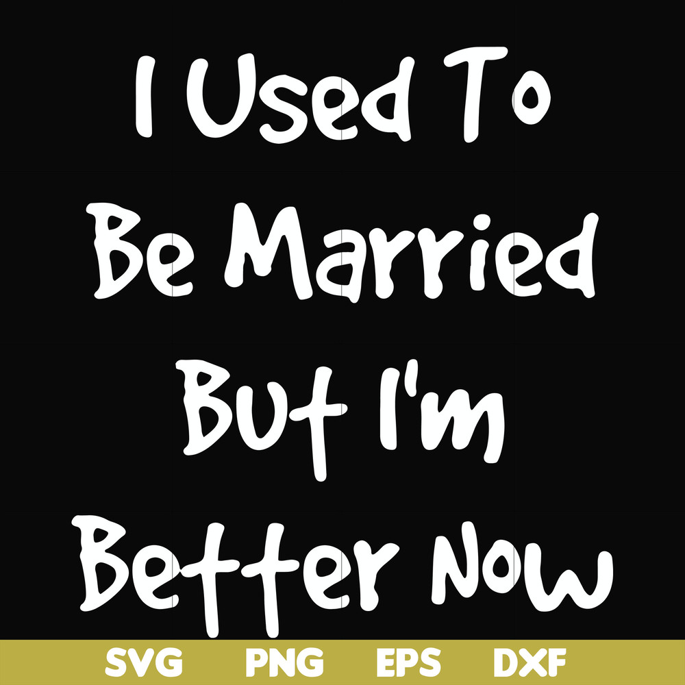 FN000100-I used to be married but I'm better now svg, png, dxf, eps file FN000100.jpg