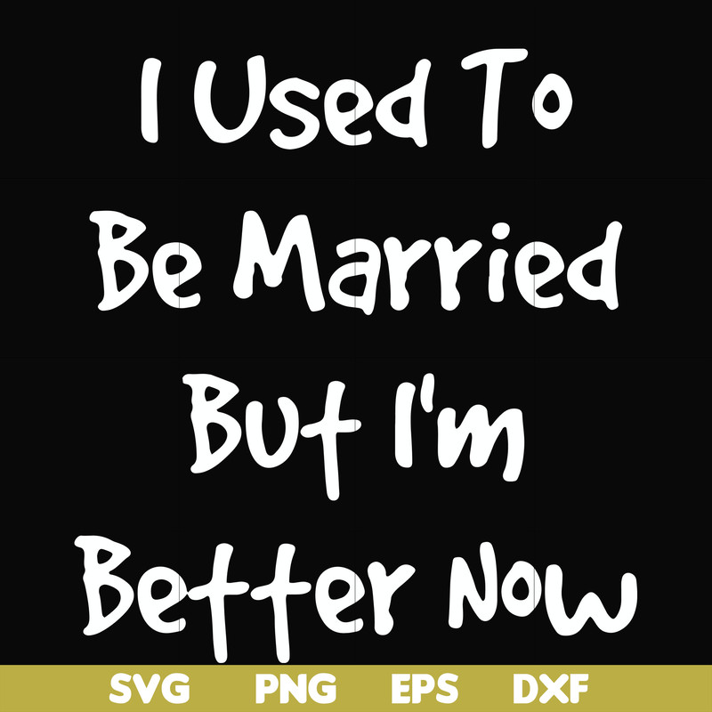 FN000100-I used to be married but I'm better now svg, png, dxf, eps file FN000100.jpg