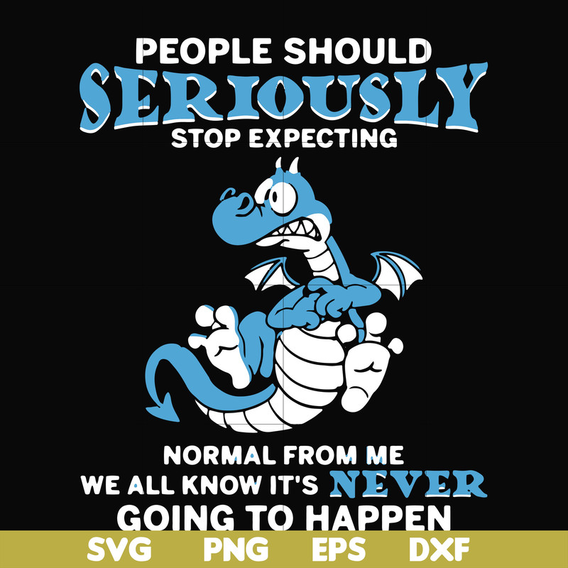 FN000124-People should seriously stop expecting normal from me we all know it's never going to happen svg, png, dxf, eps file FN000124.jpg