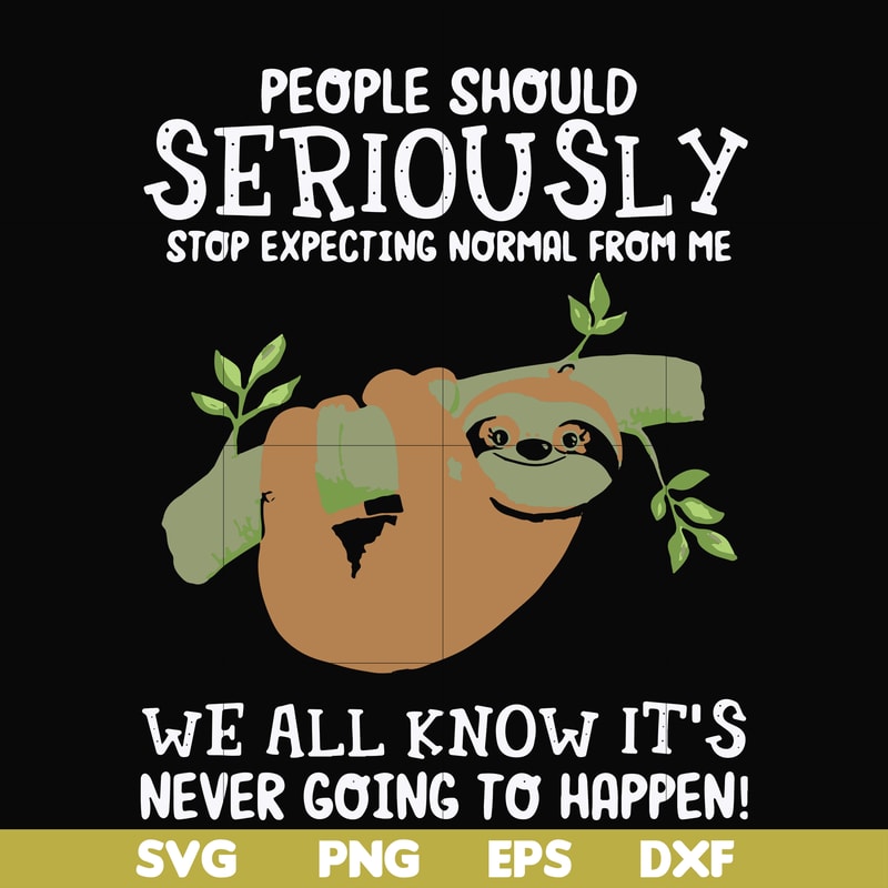 FN000125-People should seriously stop expecting normal from me we all know it's never going to happen svg, png, dxf, eps file FN000125.jpg