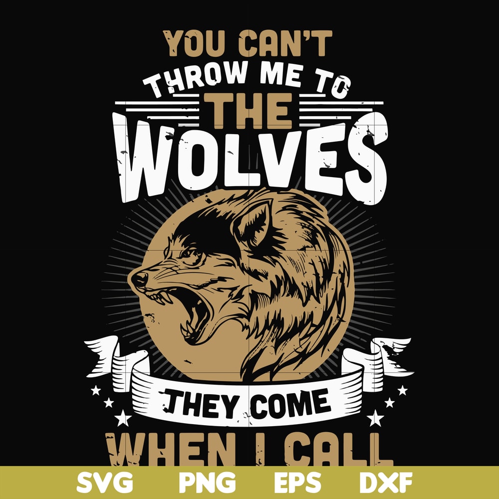FN000131-You can't throw me to the wolves they come when I call svg, png, dxf, eps file FN000131.jpg