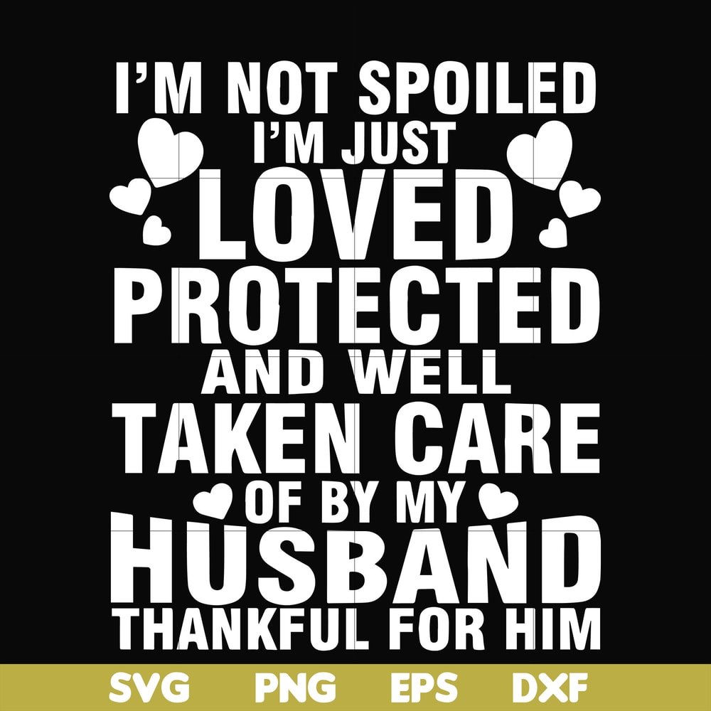 FN000133-I'm not spoiled I'm just loved protected and well taken care of by my husband thankful for him svg, png, dxf, eps file FN000133.jpg