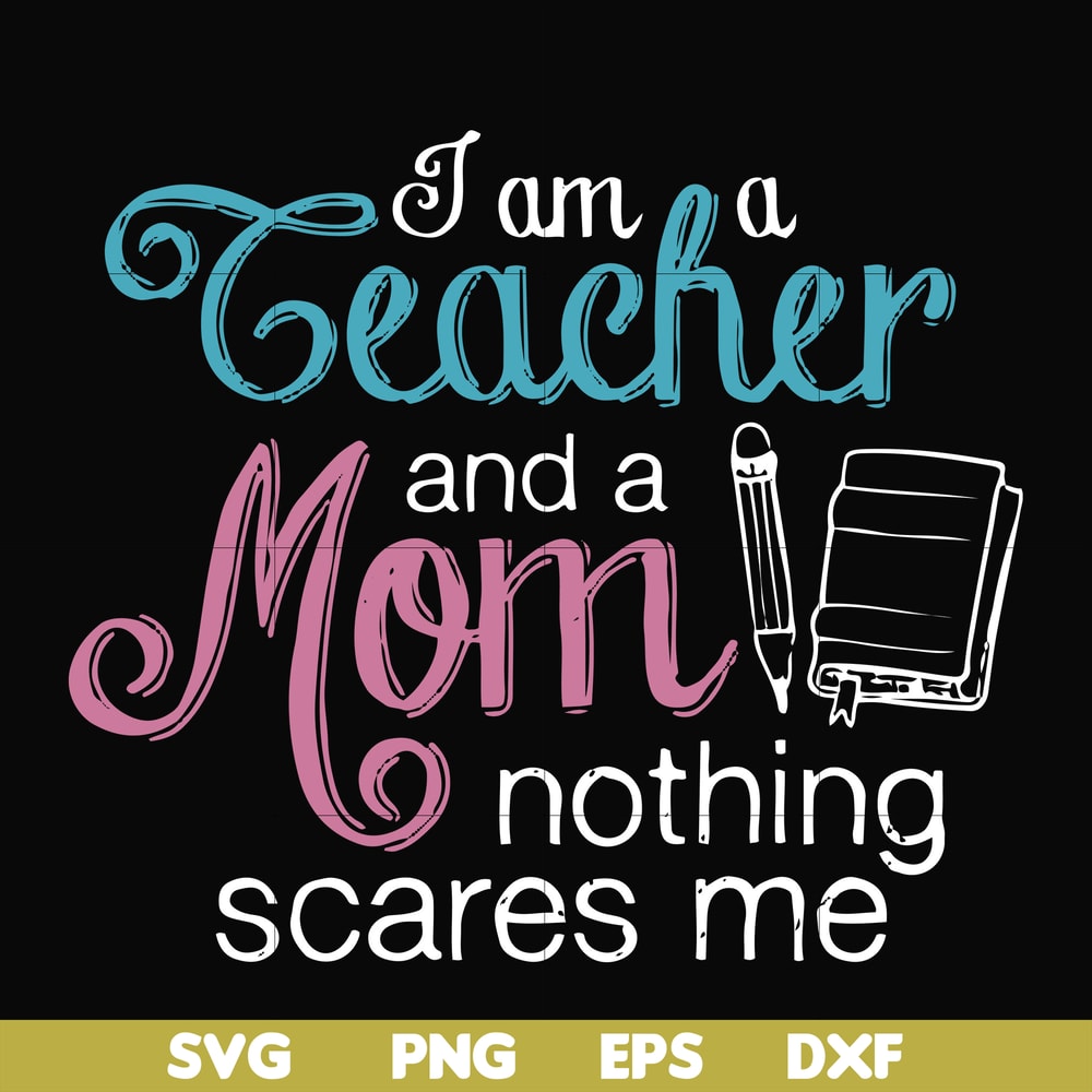 FN000162-I am a teacher and a mom nothing scares me svg, png, dxf, eps file FN000162.jpg