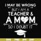 FN000163-I may be wrong but I am a teacher & a mom so I doubt it svg, png, dxf, eps file FN000163.jpg
